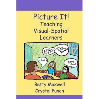 Picture It!: Teaching Visual-Spatial Learners, Betty Maxwell (Author) Picture It!: Teaching Visual-Spatial Learners, Betty Maxwell (Author)