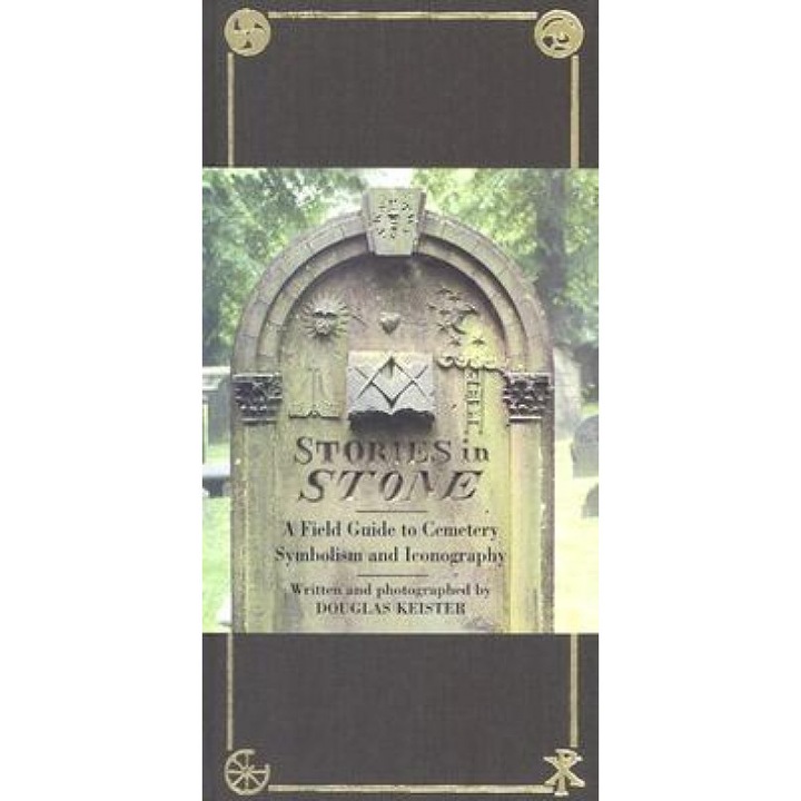 Stories in Stone: A Field Guide to Cemetery Symbolism and Iconography, Douglas Keister