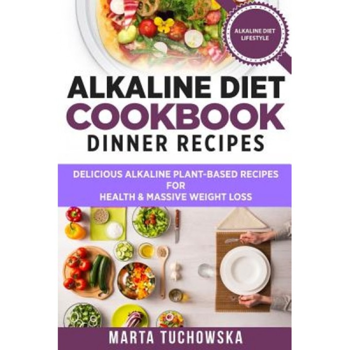 Alkaline Diet Cookbook: Dinner Recipes: Delicious Alkaline Plant-Based Recipes for Health & Massive Weight Loss, Marta Tuchowska (Author)