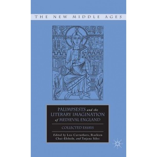 Palimpsests and the Literary Imagination of Medieval England: Collected Essays, Leo Carruthers (Editor)