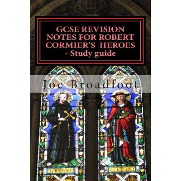 Gcse Revision Notes for Robert Cormier's Heroes - Study Guide: (All Chapters, Page-By-Page Analysis), Joe Broadfoot (Author)