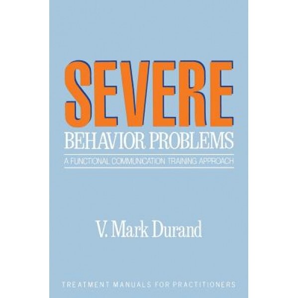Severe Behavior Problems: A Functional Communication Training Approach - Vincent Mark Durand (Author)