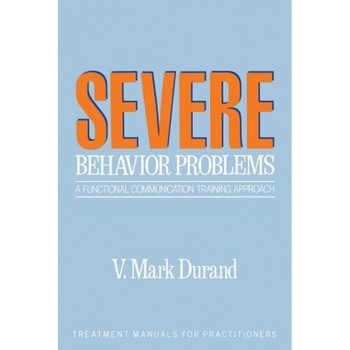 Severe Behavior Problems: A Functional Communication Training Approach - Vincent Mark Durand (Author) Severe Behavior Problems: A Functional Communication Training Approach - Vincent Mark Durand (Author)
