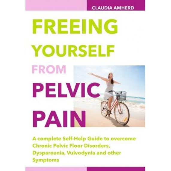 Freeing Yourself from Pelvic Pain: A Complete Self-Help Guide to Overcome Chronic Pelvic Floor Disorders, Dyspareunia, Vulvodynia and Other Symptoms - Claudia Amherd (Author)