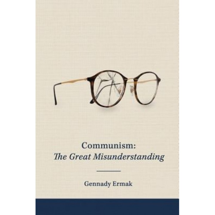 Communism: The Great Misunderstanding, Gennady Ermak (Author)