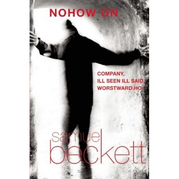 Nohow on: Company, Ill Seen Ill Said, and Worstward Ho, Samuel Beckett