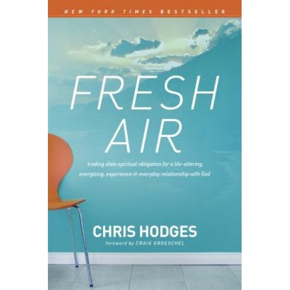 Fresh Air: Trading Stale Spiritual Obligation for a Life-Altering, Energizing, Experience-It-Everyday Relationship with God, Chris Hodges (Author)