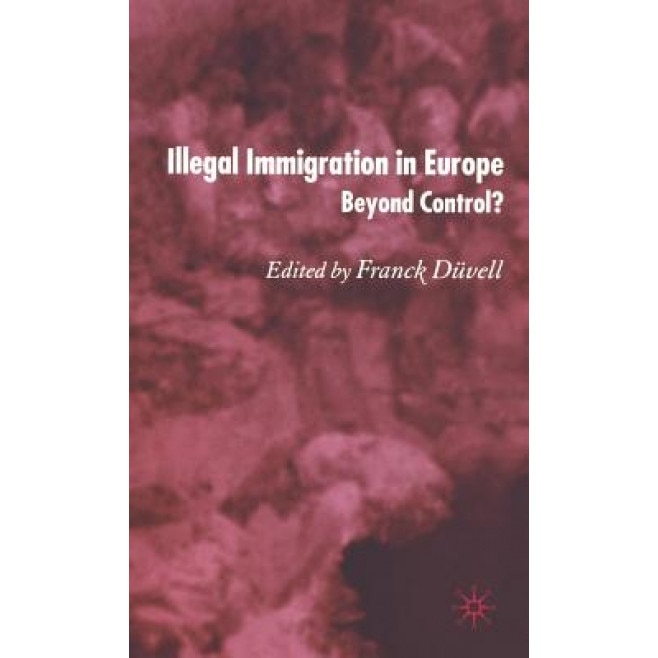 Illegal Immigration in Europe: Beyond Control?, Franck Duvell (Editor)