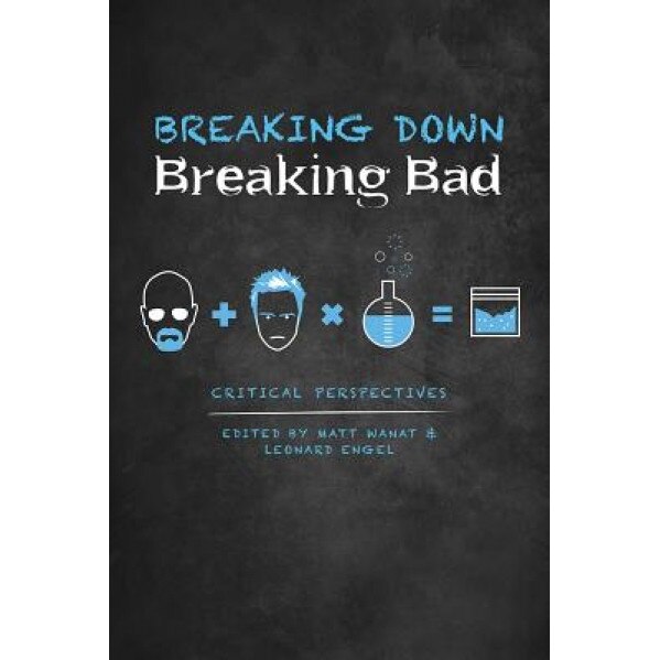 Breaking Down Breaking Bad: Critical Perspectives, Matt Wanat (Editor)