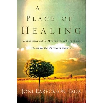 A Place of Healing: Wrestling with the Mysteries of Suffering, Pain, and God's Sovereignty, Joni Eareckson Tada (Author) A Place of Healing: Wrestling with the Mysteries of Suffering, Pain, and God's Sovereignty, Joni Eareckson Tada (Author)