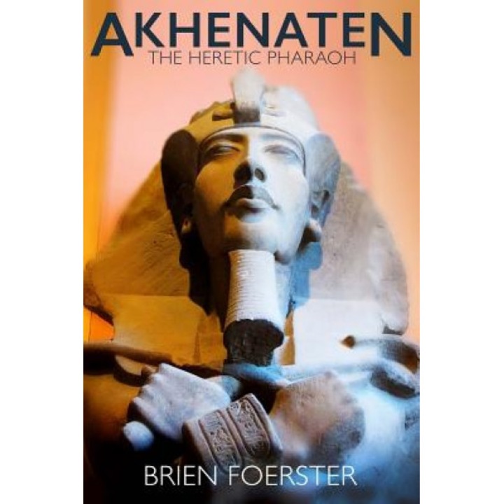 Akhenaten: The Heretic Pharaoh, Brien Foerster (Author)