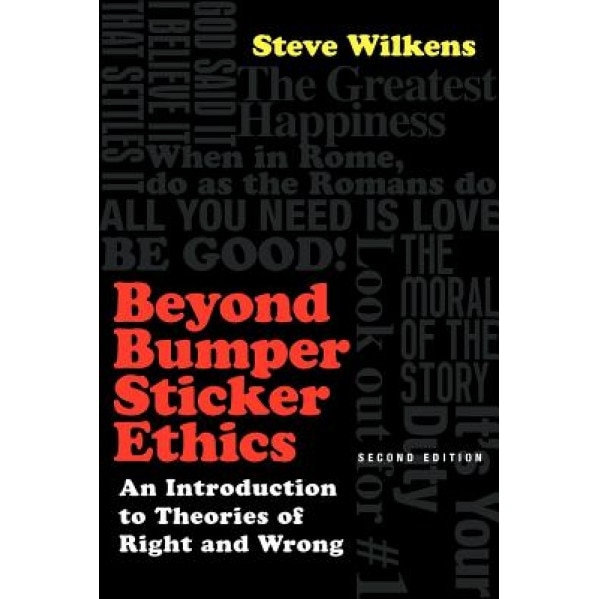 Beyond Bumper Sticker Ethics: An Introduction to Theories of Right and Wrong, Steve Wilkens (Author)