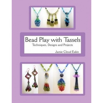 Bead Play with Tassels: Techniques, Design and Projects, Jamie Cloud Eakin (Author) Bead Play with Tassels: Techniques, Design and Projects, Jamie Cloud Eakin (Author)