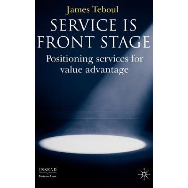 Service Is Front Stage: Positioning Services for Value Advantage - James Teboul (Author)