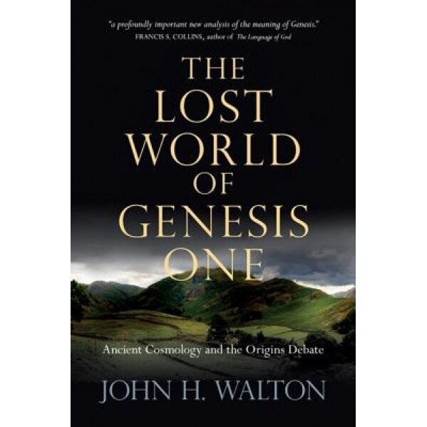 The Lost World of Genesis One: Ancient Cosmology and the Origins Debate, John H. Walton