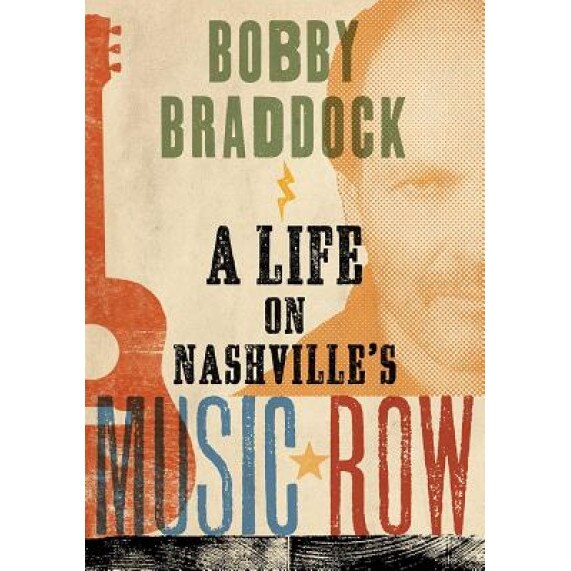 Bobby Braddock: A Life on Nashville's Music Row, Bobby Braddock (Author)