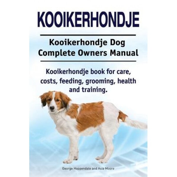 Kooikerhondje. Kooikerhondje Dog Complete Owners Manual. Kooikerhondje Book for Care, Costs, Feeding, Grooming, Health and Training., George Hoppendale (Author)