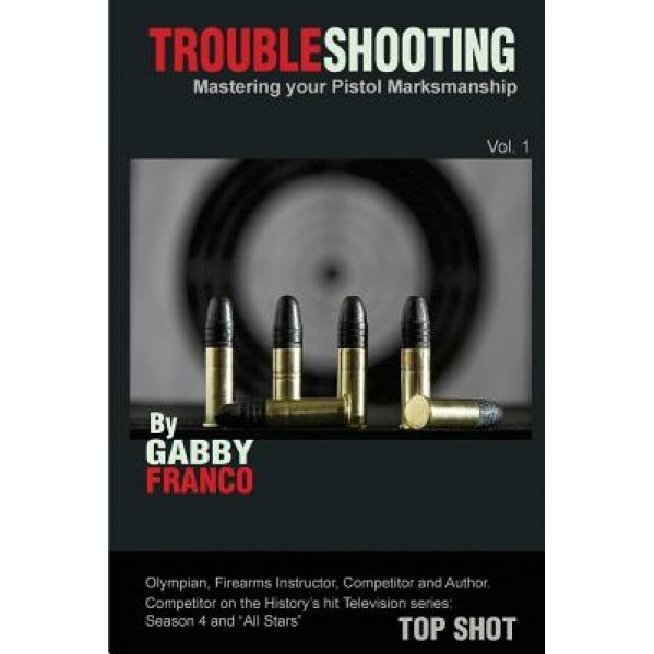 Troubleshooting: Mastering Your Pistol Marksmanship, Mrs Gabby Franco (Author)