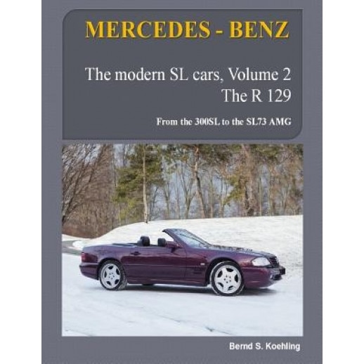 Mercedes-Benz, the Modern SL Cars, the R129: From the 300sl to the Sl73 AMG, Bernd S. Koehling (Author)