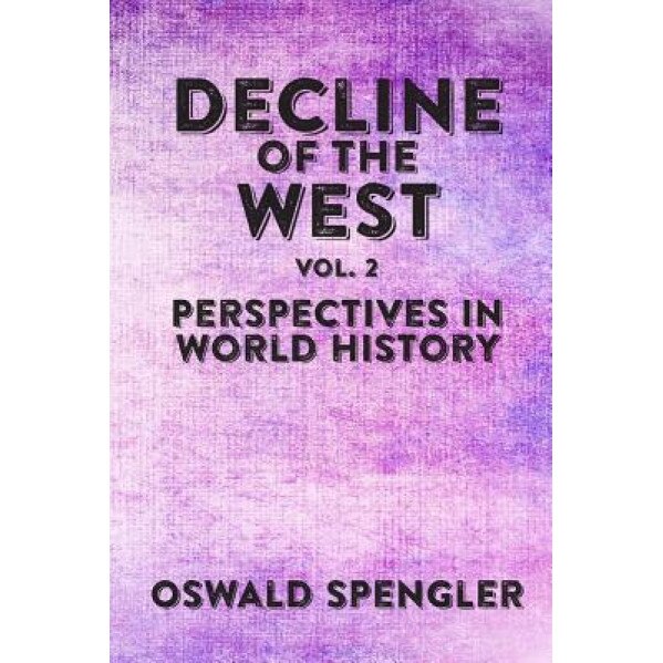 Decline of the West, Vol 2: Perspectives in World History, Oswald Spengler (Author)