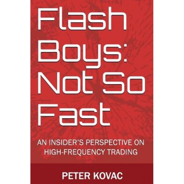Flash Boys: Not So Fast: An Insider's Perspective on High-Frequency Trading - Peter Kovac (Author)