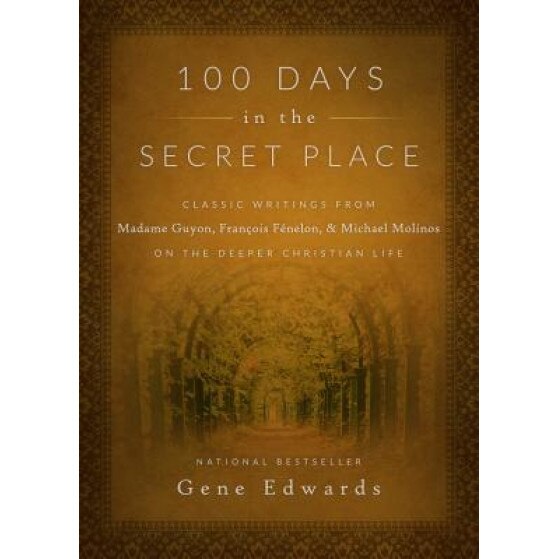 100 Days in the Secret Place: Classic Writings from Madame Guyon, Francois Fenelon, and Michael Molinos on the Deeper Christian Life, Gene Edwards (Author)