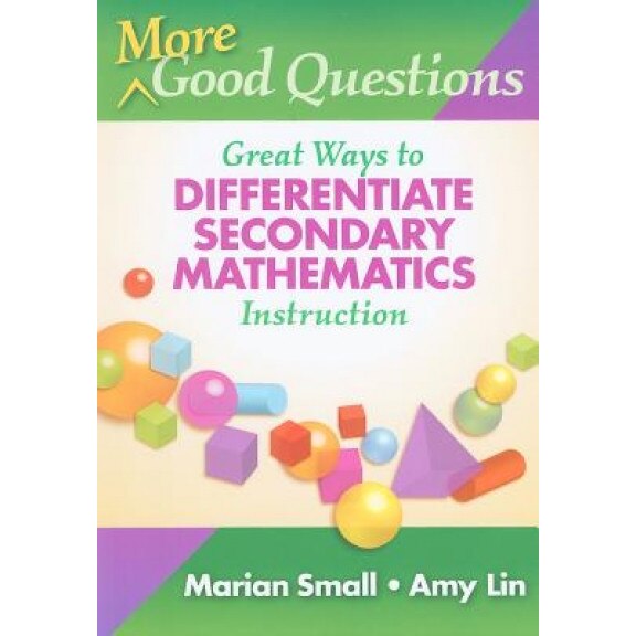 More Good Questions: Great Ways to Differentiate Secondary Mathematics Instruction, Marian Small, Amy Lin