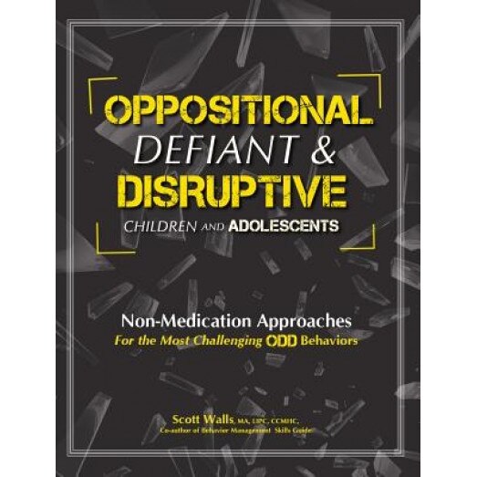 Oppositional, Defiant & Disruptive Children and Adolescents: Non-Medication Approaches for the Most Challenging Odd Behaviors - Scott Walls (Author)
