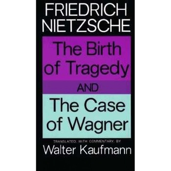 The Birth of Tragedy and the Case of Wagner, Friedrich Wilhelm Nietzsche The Birth of Tragedy and the Case of Wagner, Friedrich Wilhelm Nietzsche