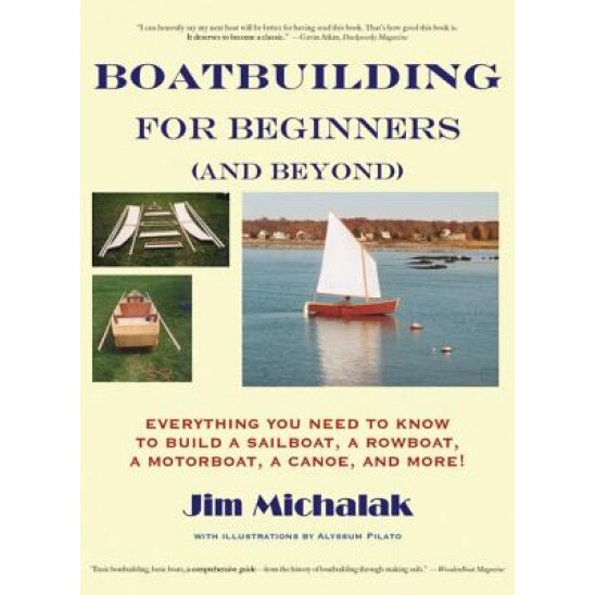 Boatbuilding for Beginners (and Beyond): Everything You Need to Know to Build a Sailboat, a Rowboat, a Motorboat, a Canoe, and More [With Plans], Jim Michalak