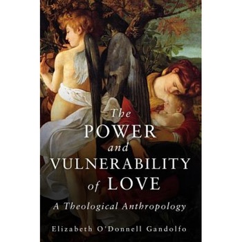 The Power and Vulnerability of Love: A Theological Anthropology, Elizabeth O'Donnell Gandolfo (Author) The Power and Vulnerability of Love: A Theological Anthropology, Elizabeth O'Donnell Gandolfo (Author)