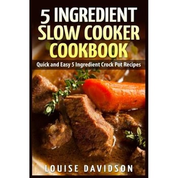 5 Ingredient Slow Cooker Cookbook: Quick and Easy 5 Ingredient Crock Pot Recipes, Louise Davidson (Author) 5 Ingredient Slow Cooker Cookbook: Quick and Easy 5 Ingredient Crock Pot Recipes, Louise Davidson (Author)