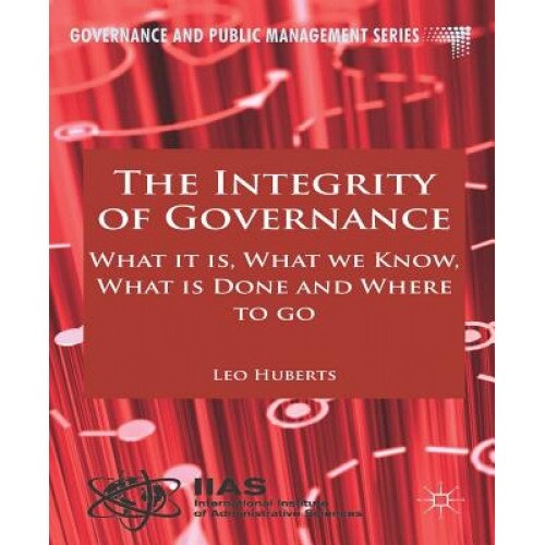 The Integrity of Governance: What It Is, What We Know, What Is Done and Where to Go, Leo Huberts (Author)