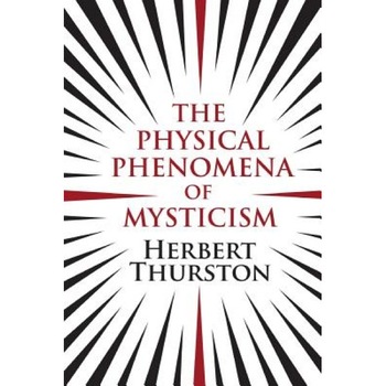 The Physical Phenomena of Mysticism, Herbert Thurston (Author) The Physical Phenomena of Mysticism, Herbert Thurston (Author)