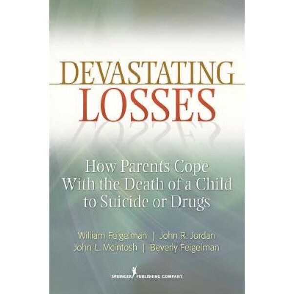 Devastating Losses: How Parents Cope with the Death of a Child to Suicide or Drugs, William Feigelman (Author)