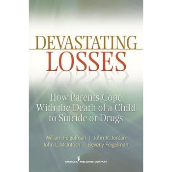 Devastating Losses: How Parents Cope with the Death of a Child to Suicide or Drugs, William Feigelman (Author) Devastating Losses: How Parents Cope with the Death of a Child to Suicide or Drugs, William Feigelman (Author)