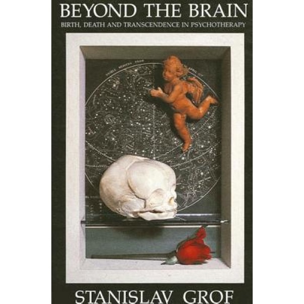 Beyond the Brain-Birth: Birth, Death, and Transcendence in Psychotherapy - Stanislav Grof