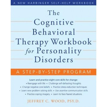 The Cognitive Behavioral Therapy Workbook for Personality Disorders: A Step-By-Step Program - Jeffrey C. Wood The Cognitive Behavioral Therapy Workbook for Personality Disorders: A Step-By-Step Program - Jeffrey C. Wood