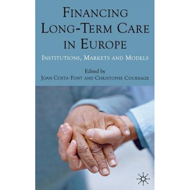 Financing Long-Term Care in Europe: Institutions, Markets and Models, Joan Costa-Font (Editor)