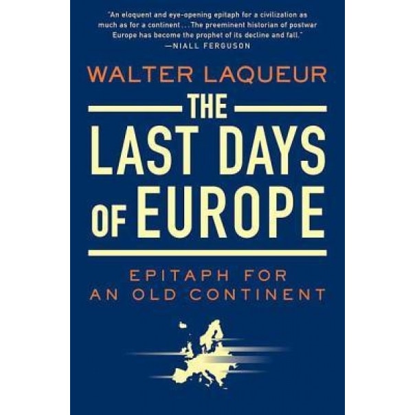 The Last Days of Europe: Epitaph for an Old Continent, Walter Laqueur