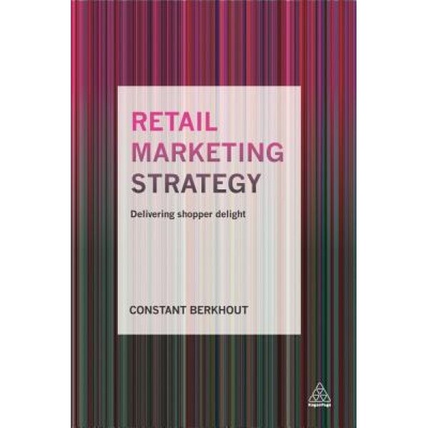 Retail Marketing Strategy: Delivering Shopper Delight - Constant Berkhout (Author)
