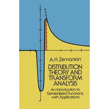 Distribution Theory and Transform Analysis: An Introduction to Generalized Functions, with Applications, A. H. Zemanian, Armen H. Zemanian Distribution Theory and Transform Analysis: An Introduction to Generalized Functions, with Applications, A. H. Zemanian, Armen H. Zemanian