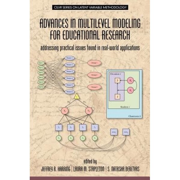 Advances in Multilevel Modeling for Educational Research: Addressing Practical Issues Found in Real-World Applications, Jeffrey R. Harring (Editor)