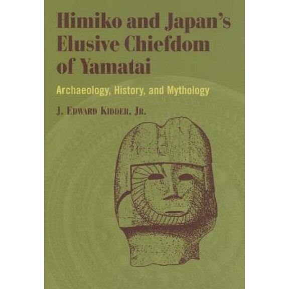Himiko and Japan's Elusive Chiefdom of Yamatai: Archaeology, History, and Mythology, J. Edward Kidder (Author)