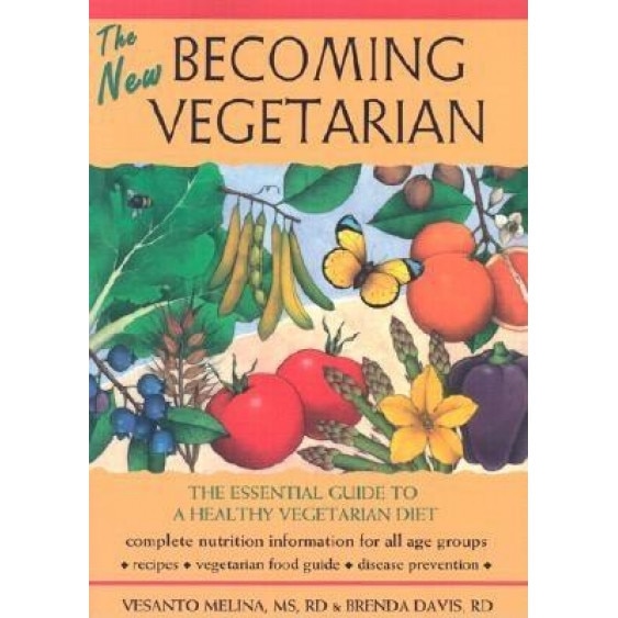 The New Becoming Vegetarian: The Essential Guide to a Healthy Vegetarian Diet, Brenda Davis, Vesanto Melina