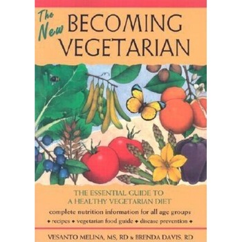 The New Becoming Vegetarian: The Essential Guide to a Healthy Vegetarian Diet, Brenda Davis, Vesanto Melina The New Becoming Vegetarian: The Essential Guide to a Healthy Vegetarian Diet, Brenda Davis, Vesanto Melina
