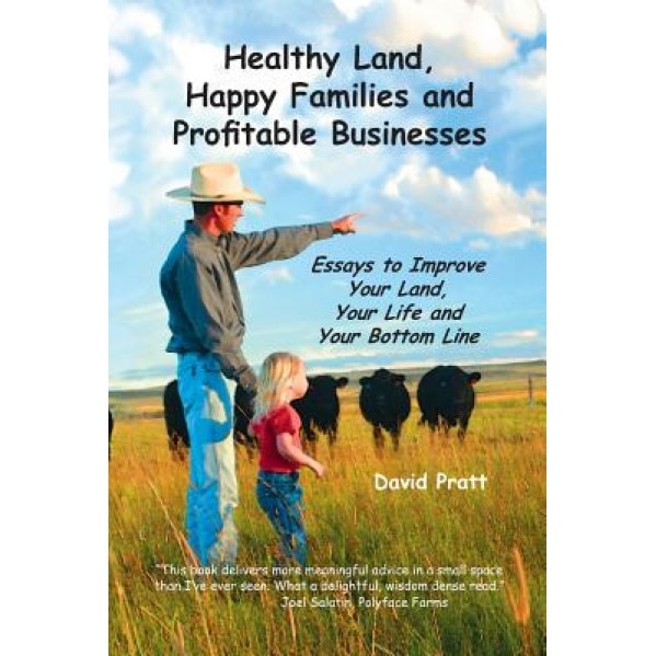 Healthy Land, Happy Families and Profitable Businesses: Essays to Improve Your Land, Your Life and Your Bottom Line - David W. Pratt (Author)
