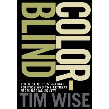 Colorblind: The Rise of Post-Racial Politics and the Retreat from Racial Equity, Tim Wise Colorblind: The Rise of Post-Racial Politics and the Retreat from Racial Equity, Tim Wise