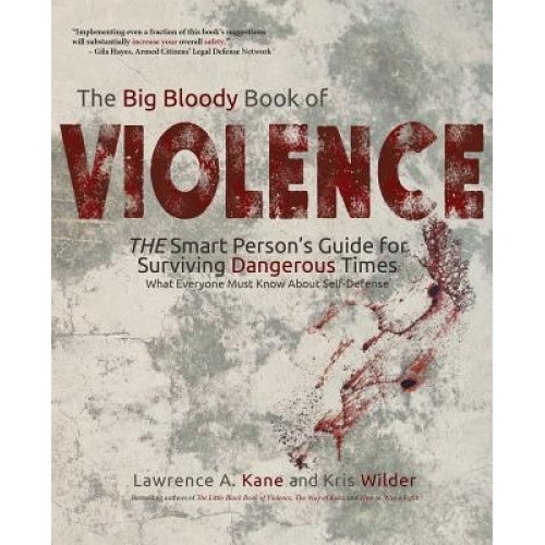 The Big Bloody Book of Violence: The Smart Persons? Guide for Surviving Dangerous Times: What Everyone Must Know about Self-Defense, Lawrence A. Kane (Author)