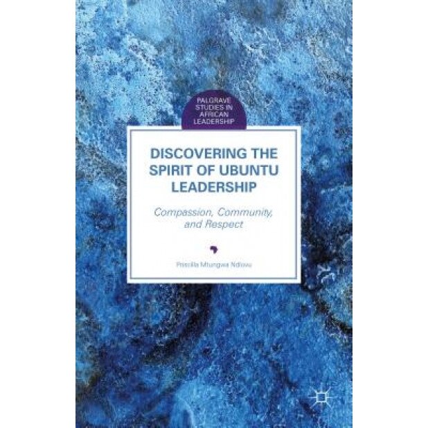 Discovering the Spirit of Ubuntu Leadership: Compassion, Community, and Respect - Priscilla Mtungwa Ndlovu (Author)